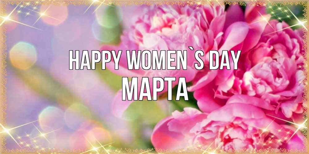 Greetings card с именем, Марта happy women`s day красивые открытки с текстом для любимых дам Greetings with text for free download 